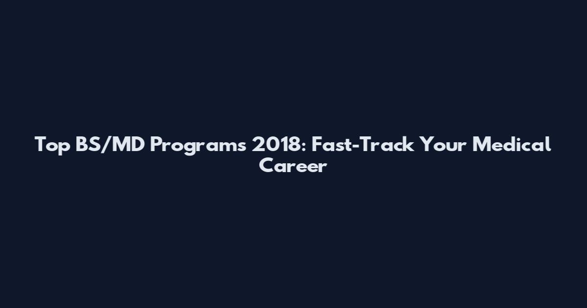 Top BS/MD Programs 2018: Fast-Track Your Medical Career