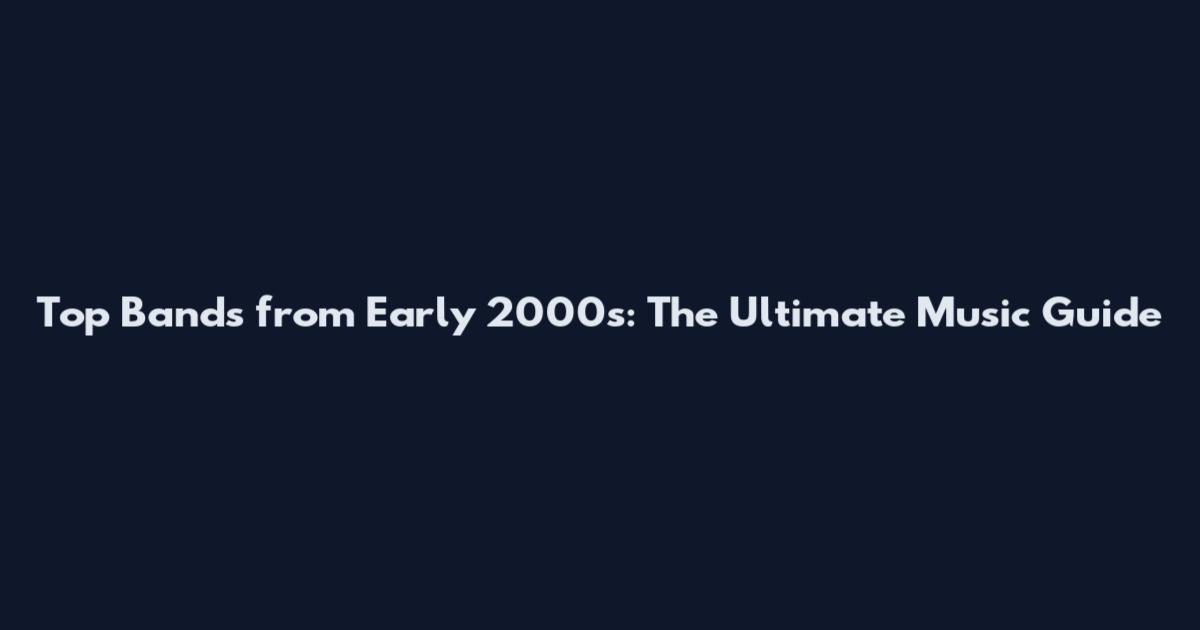 Top Bands from Early 2000s: The Ultimate Music Guide