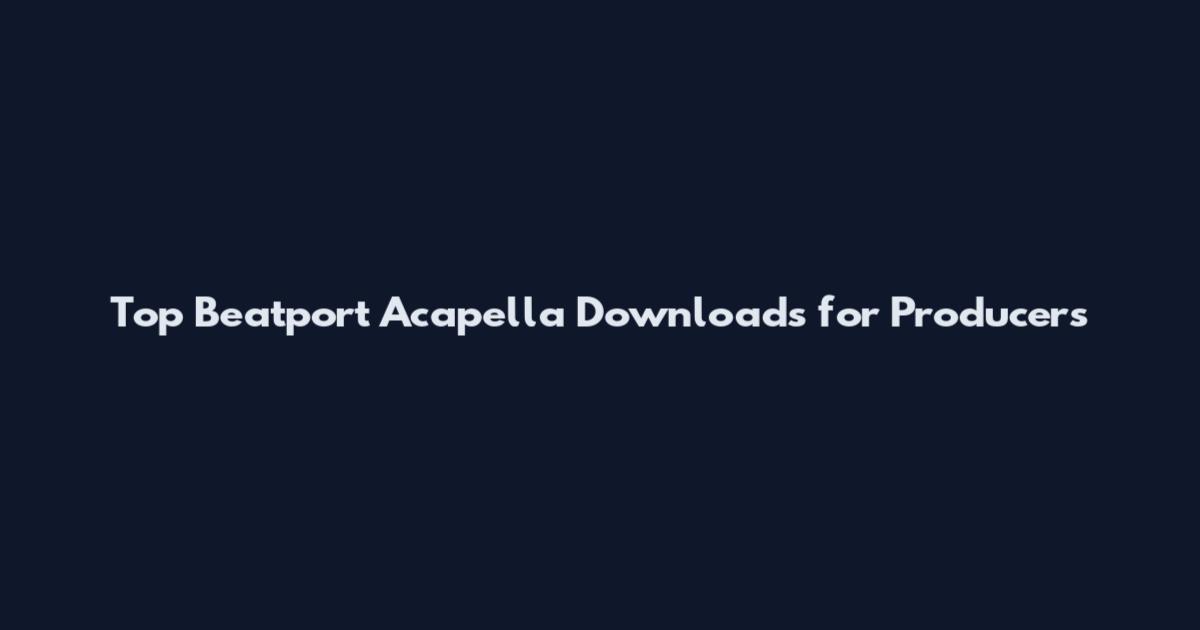 Top Beatport Acapella Downloads for Producers