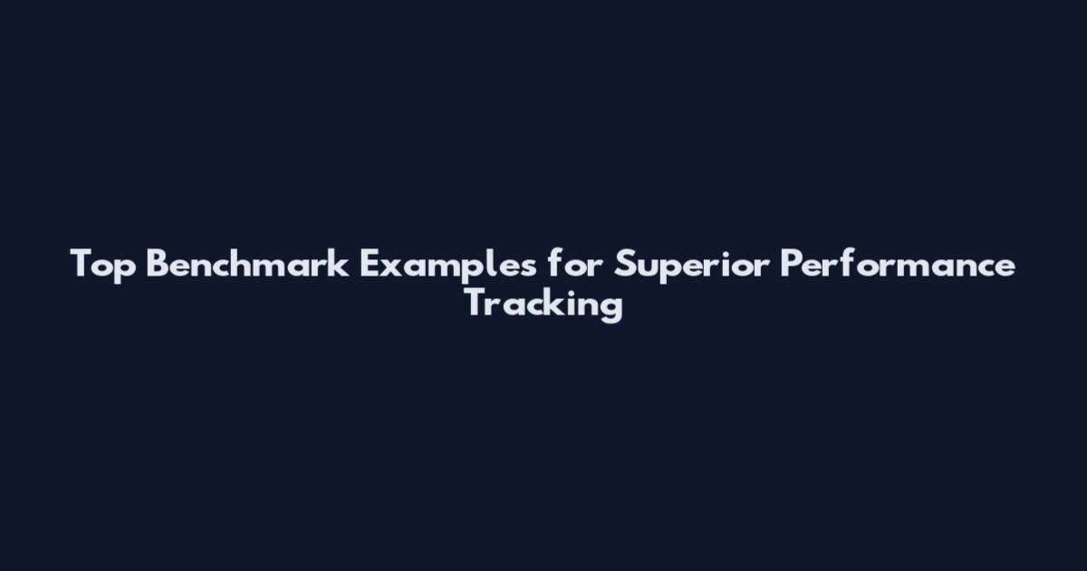 Top Benchmark Examples for Superior Performance Tracking