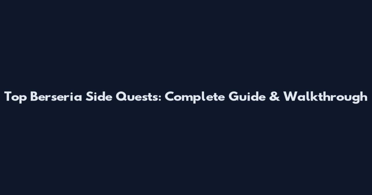 Top Berseria Side Quests: Complete Guide & Walkthrough