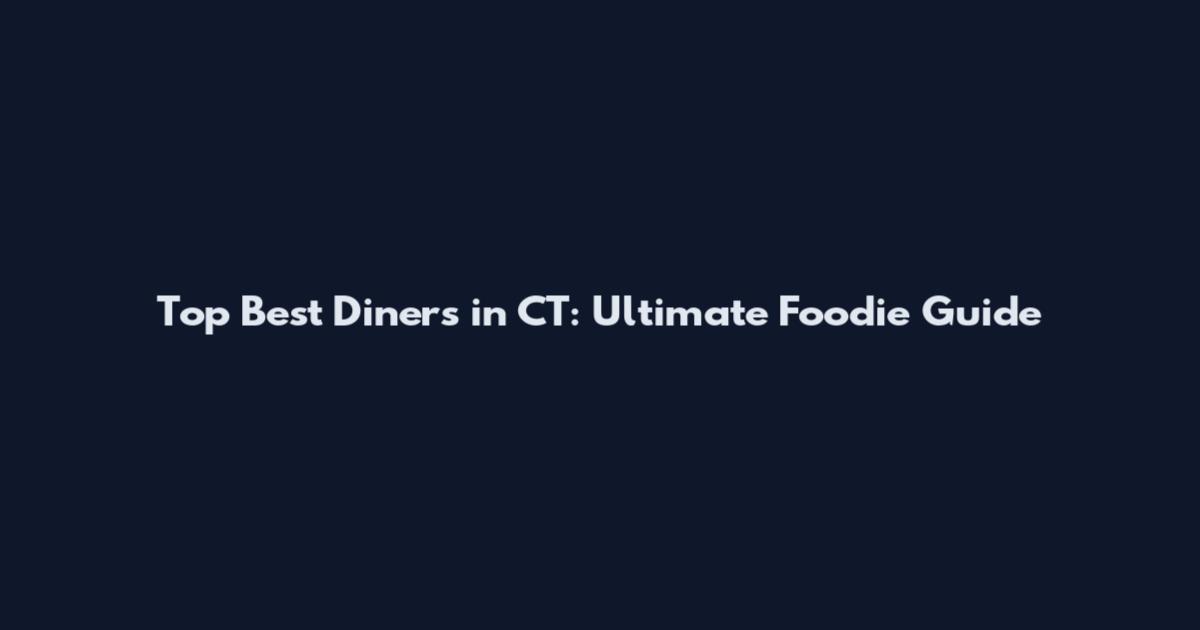 Top Best Diners in CT: Ultimate Foodie Guide
