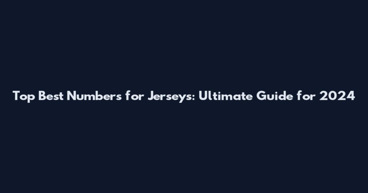 Top Best Numbers for Jerseys: Ultimate Guide for 2024