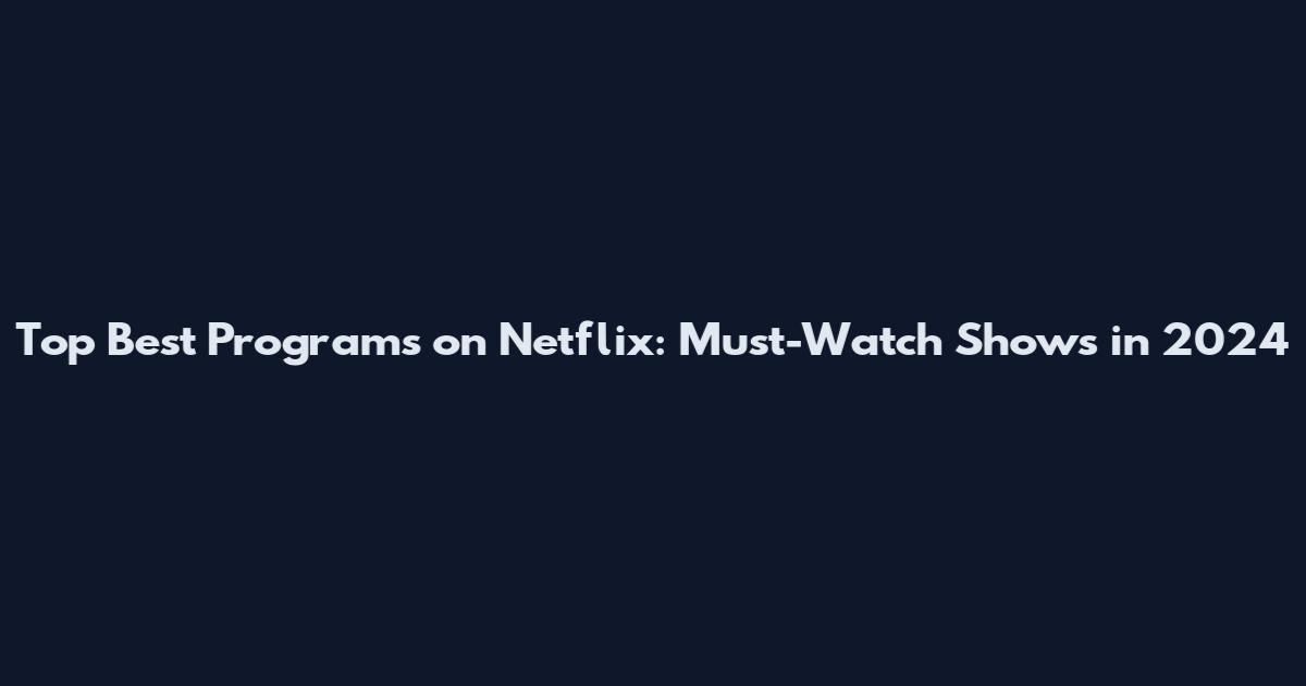 Top Best Programs on Netflix: Must-Watch Shows in 2024