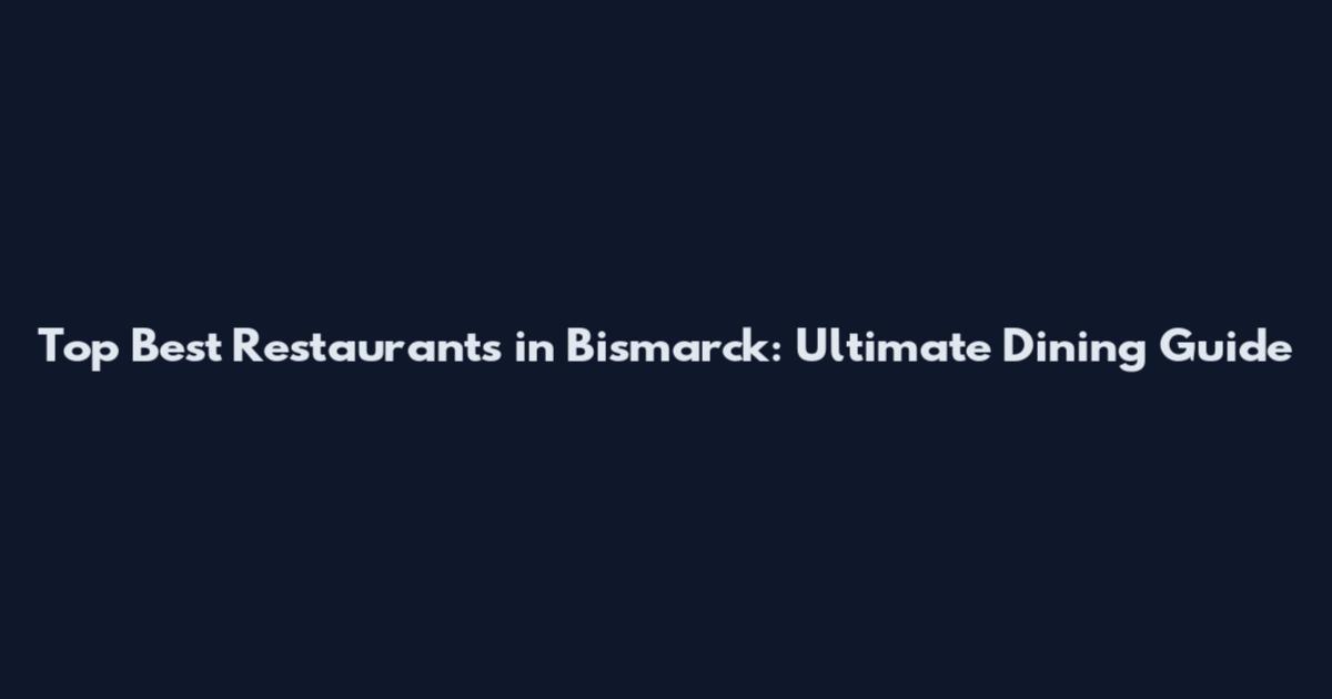 Top Best Restaurants in Bismarck: Ultimate Dining Guide
