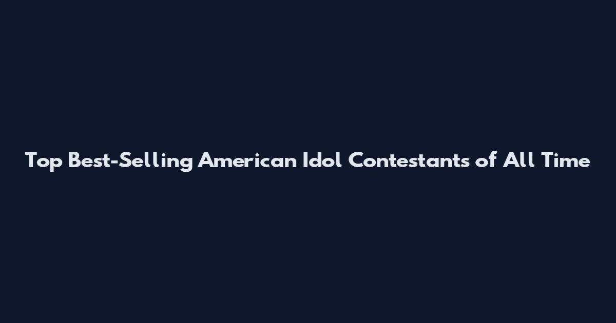 Top Best-Selling American Idol Contestants of All Time
