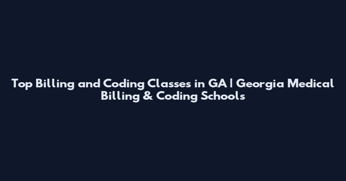 Top Billing and Coding Classes in GA | Georgia Medical Billing & Coding Schools