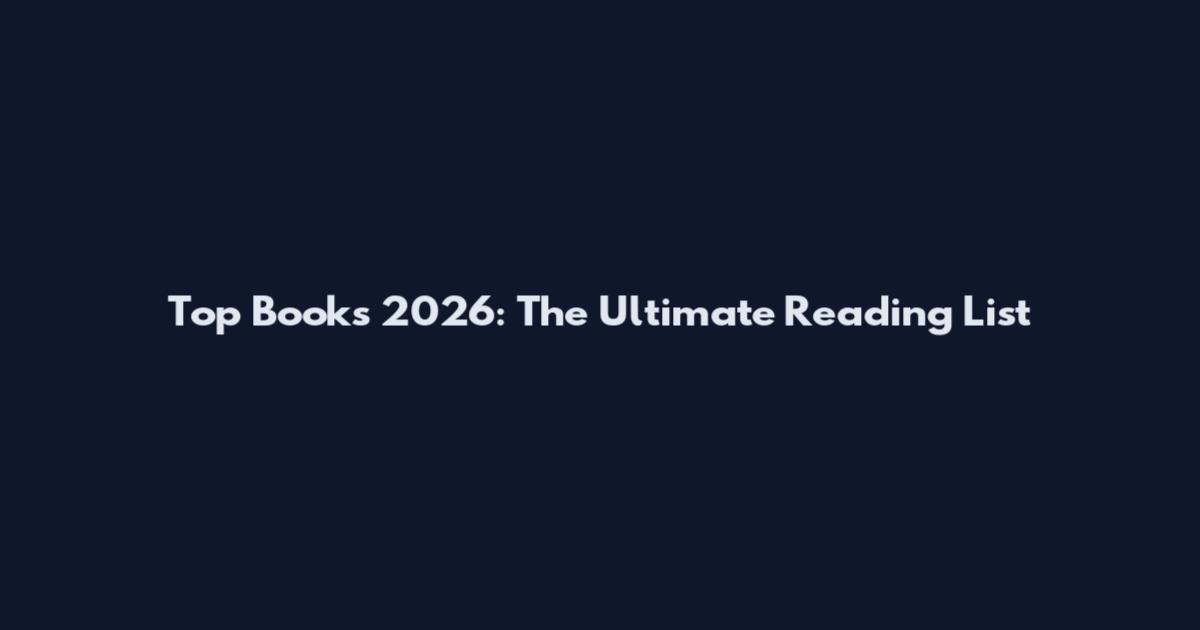 Top Books 2026: The Ultimate Reading List