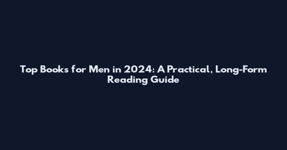 Top Books for Men in 2024: A Practical, Long-Form Reading Guide