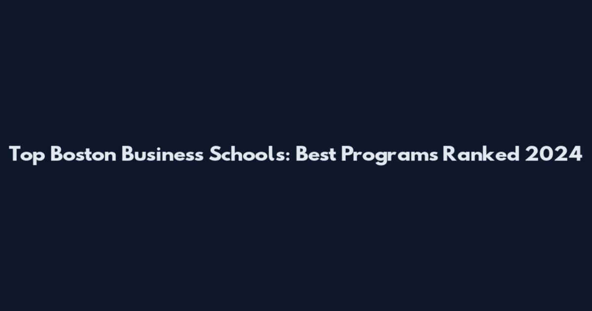 Top Boston Business Schools: Best Programs Ranked 2024