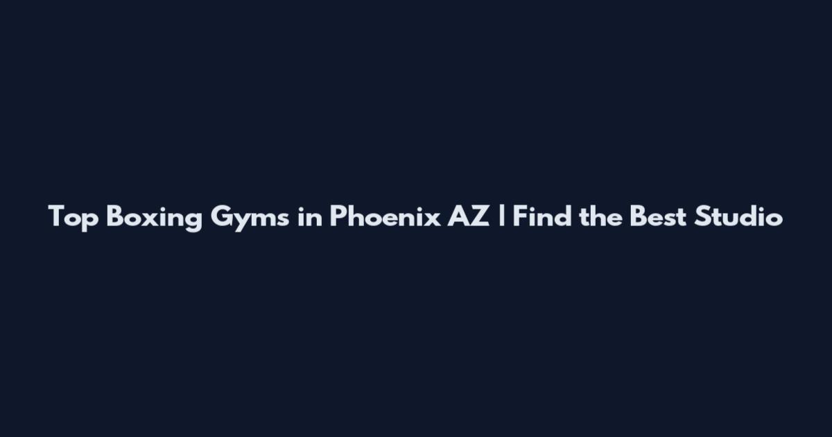 Top Boxing Gyms in Phoenix AZ | Find the Best Studio