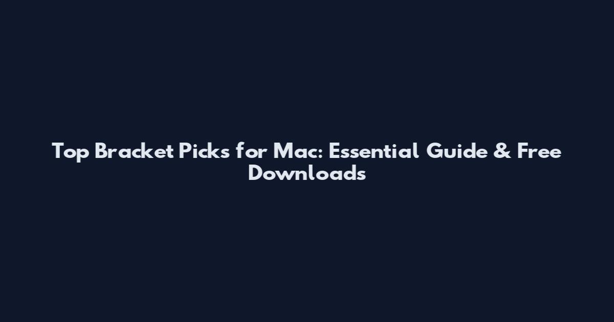 Top Bracket Picks for Mac: Essential Guide & Free Downloads