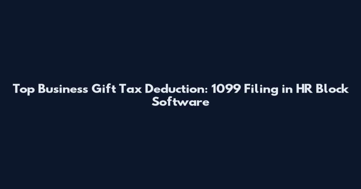 Top Business Gift Tax Deduction: 1099 Filing in HR Block Software