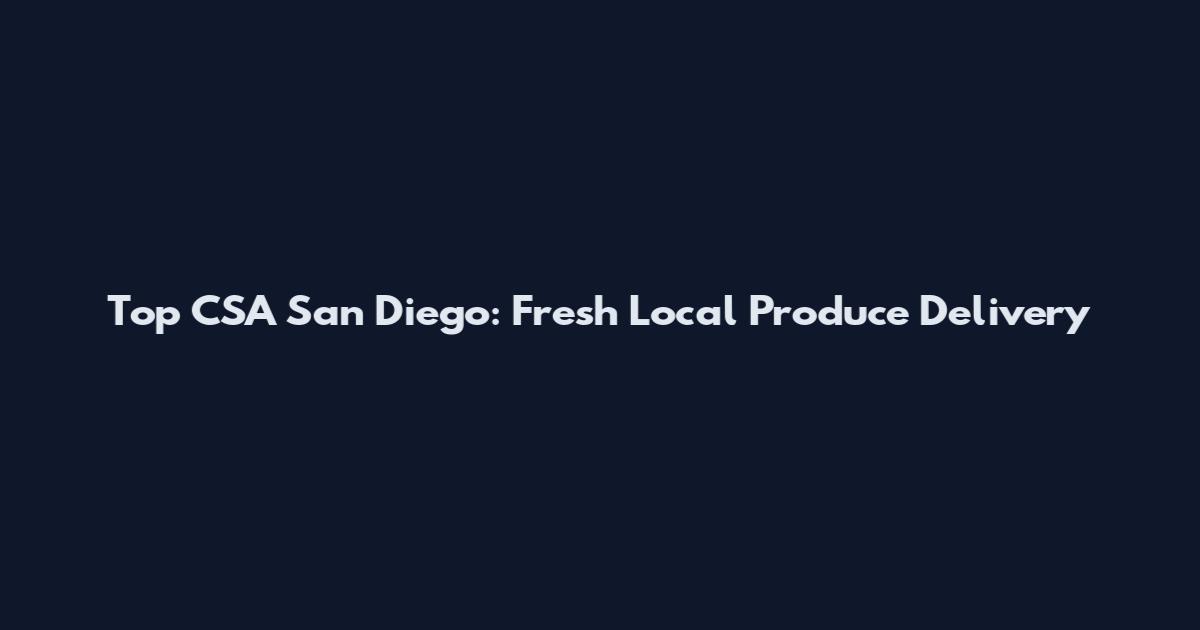 Top CSA San Diego: Fresh Local Produce Delivery