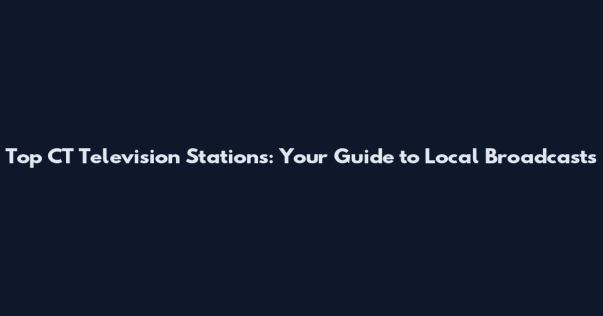 Top CT Television Stations: Your Guide to Local Broadcasts