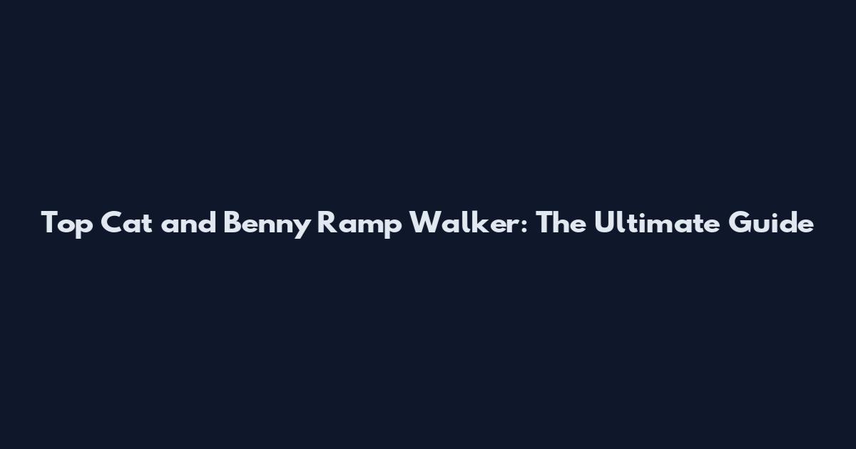 Top Cat and Benny Ramp Walker: The Ultimate Guide