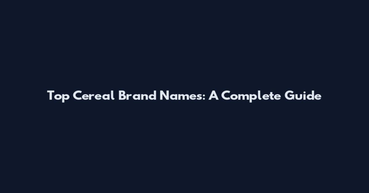 Top Cereal Brand Names: A Complete Guide
