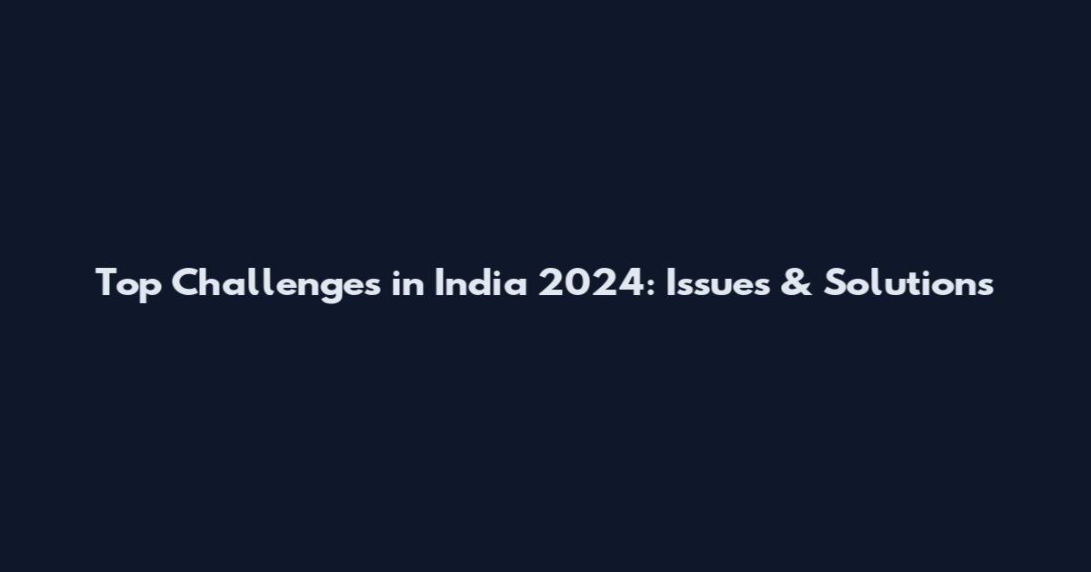 Top Challenges in India 2024: Issues & Solutions