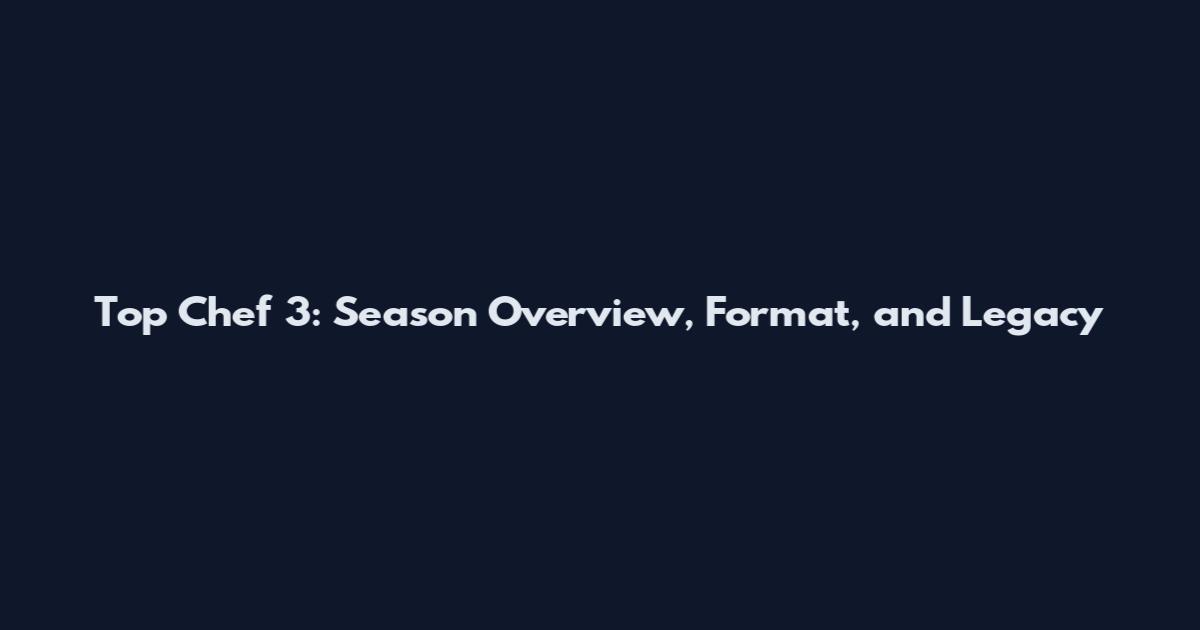 Top Chef 3: Season Overview, Format, and Legacy