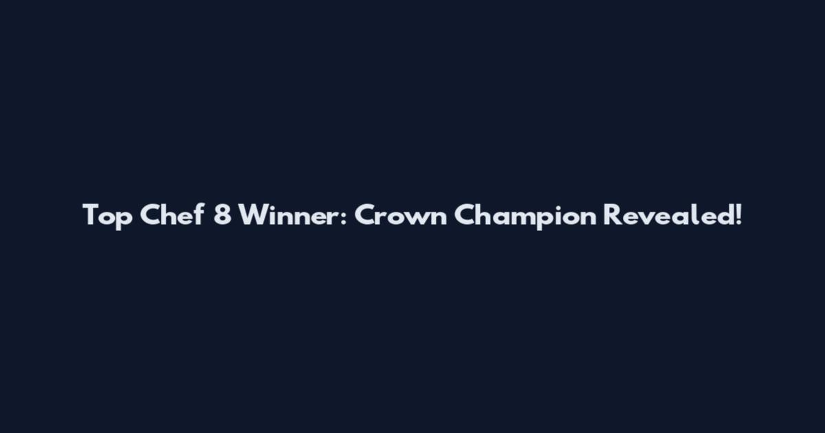 Top Chef 8 Winner: Crown Champion Revealed!