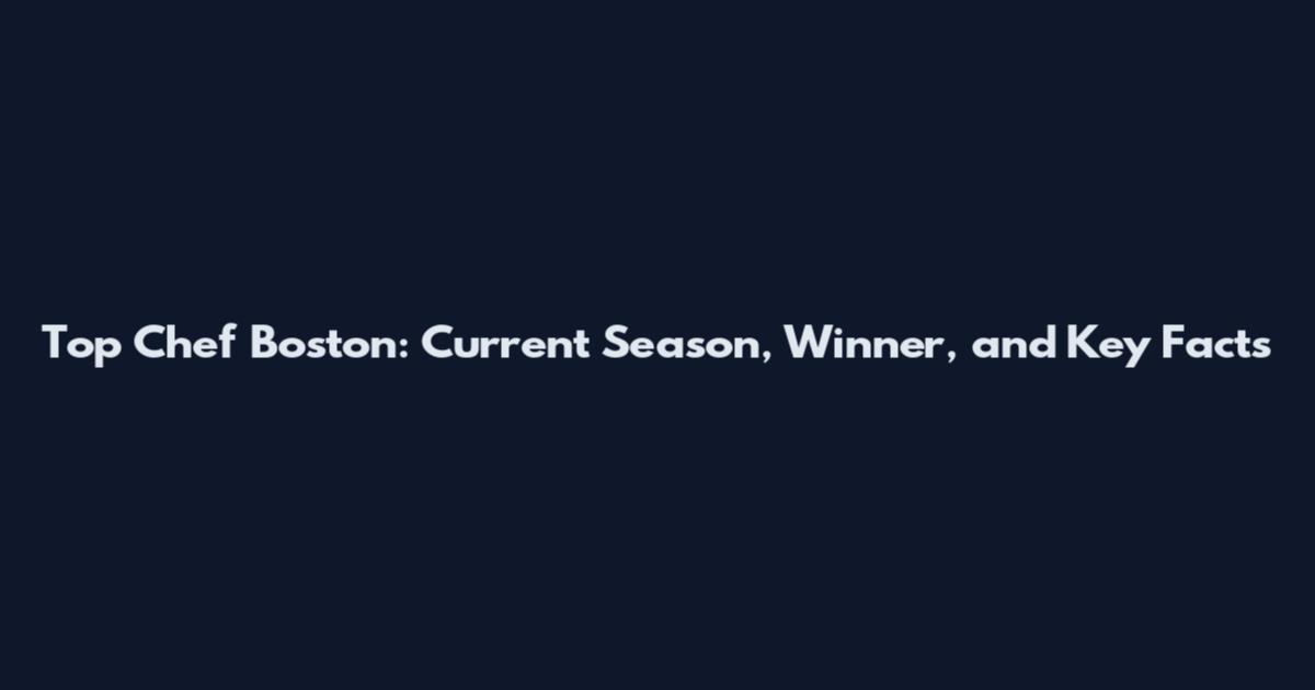 Top Chef Boston: Current Season, Winner, and Key Facts