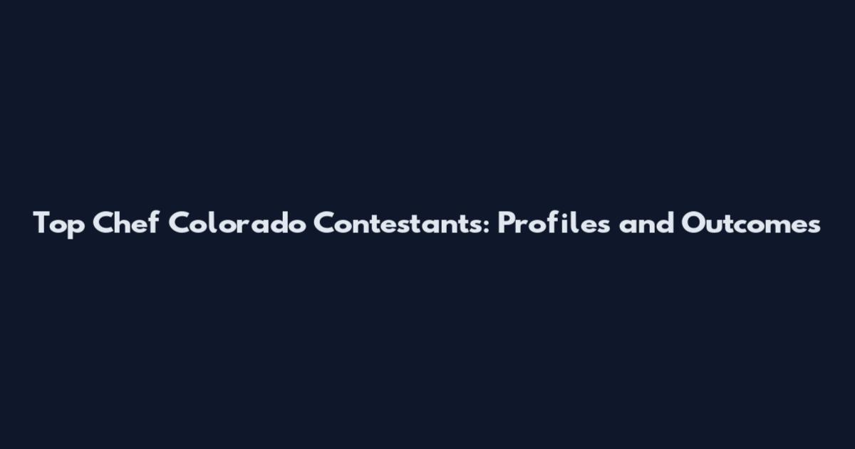 Top Chef Colorado Contestants: Profiles and Outcomes