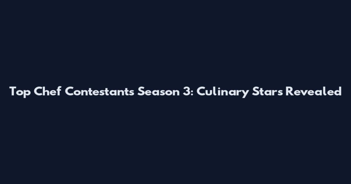 Top Chef Contestants Season 3: Culinary Stars Revealed