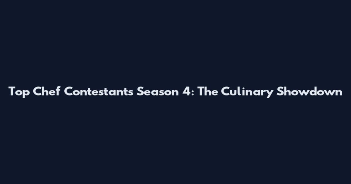 Top Chef Contestants Season 4: The Culinary Showdown