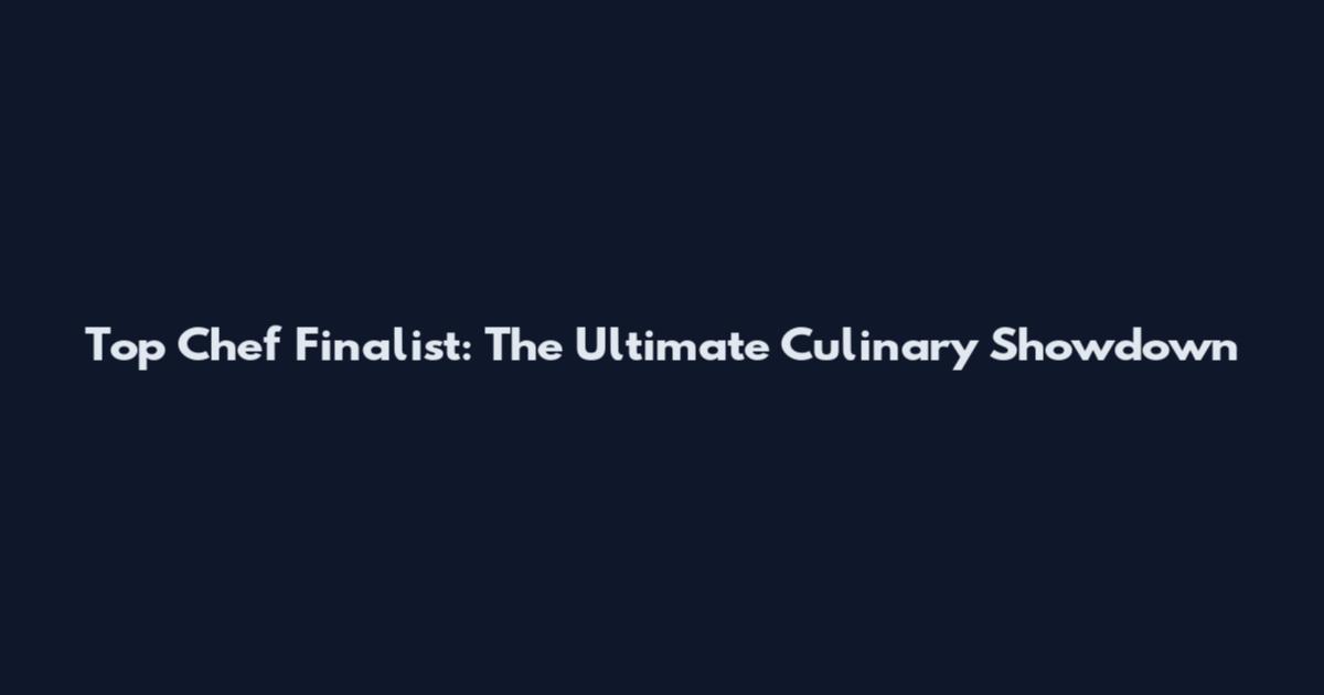 Top Chef Finalist: The Ultimate Culinary Showdown