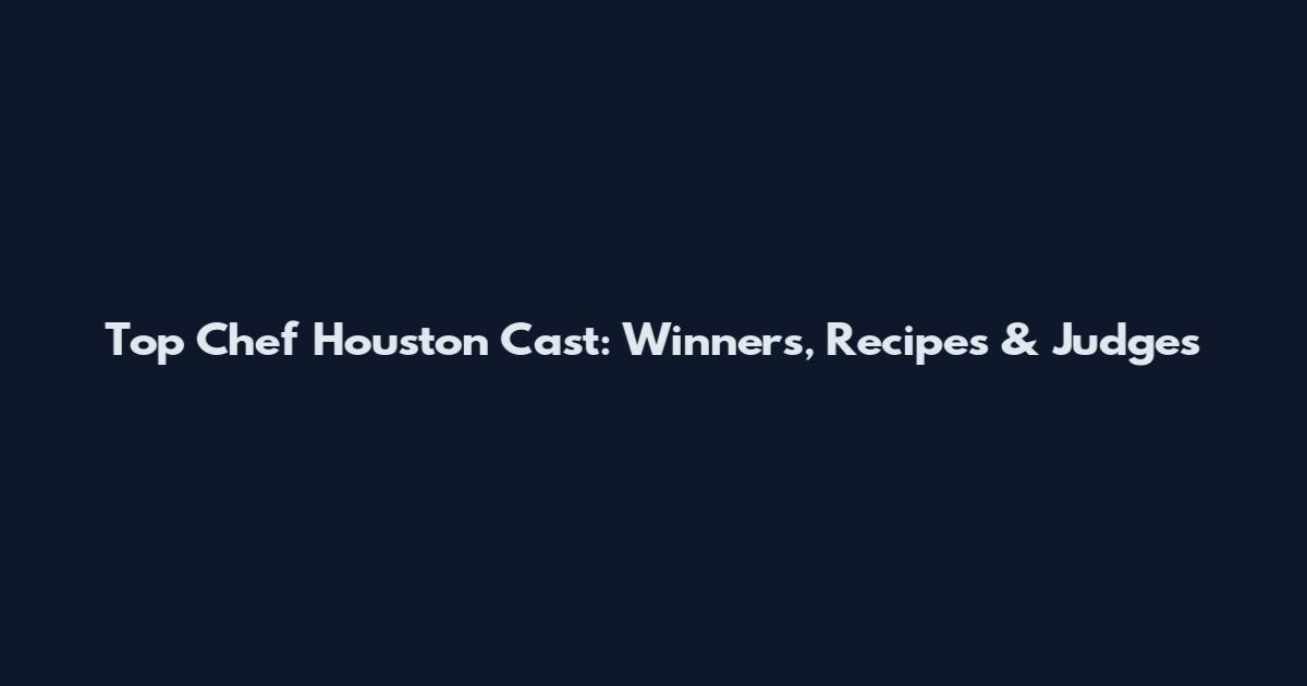 Top Chef Houston Cast: Winners, Recipes & Judges