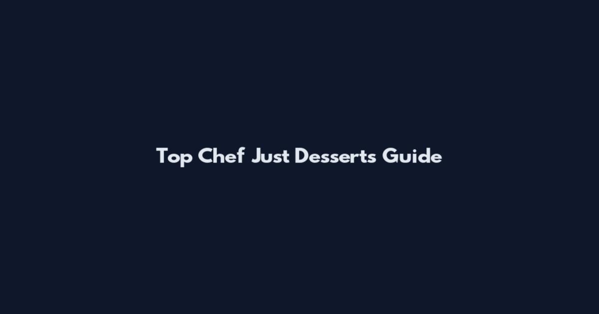 Top Chef Just Desserts Guide