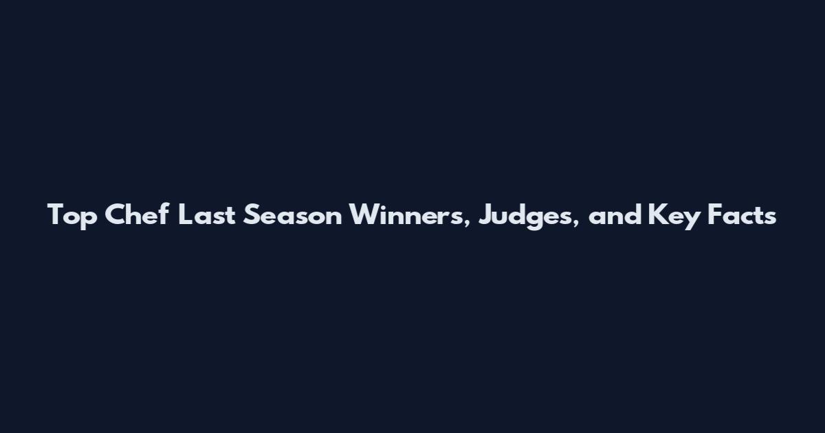 Top Chef Last Season Winners, Judges, and Key Facts