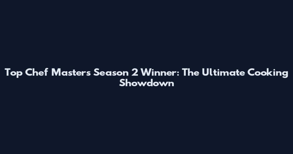 Top Chef Masters Season 2 Winner: The Ultimate Cooking Showdown