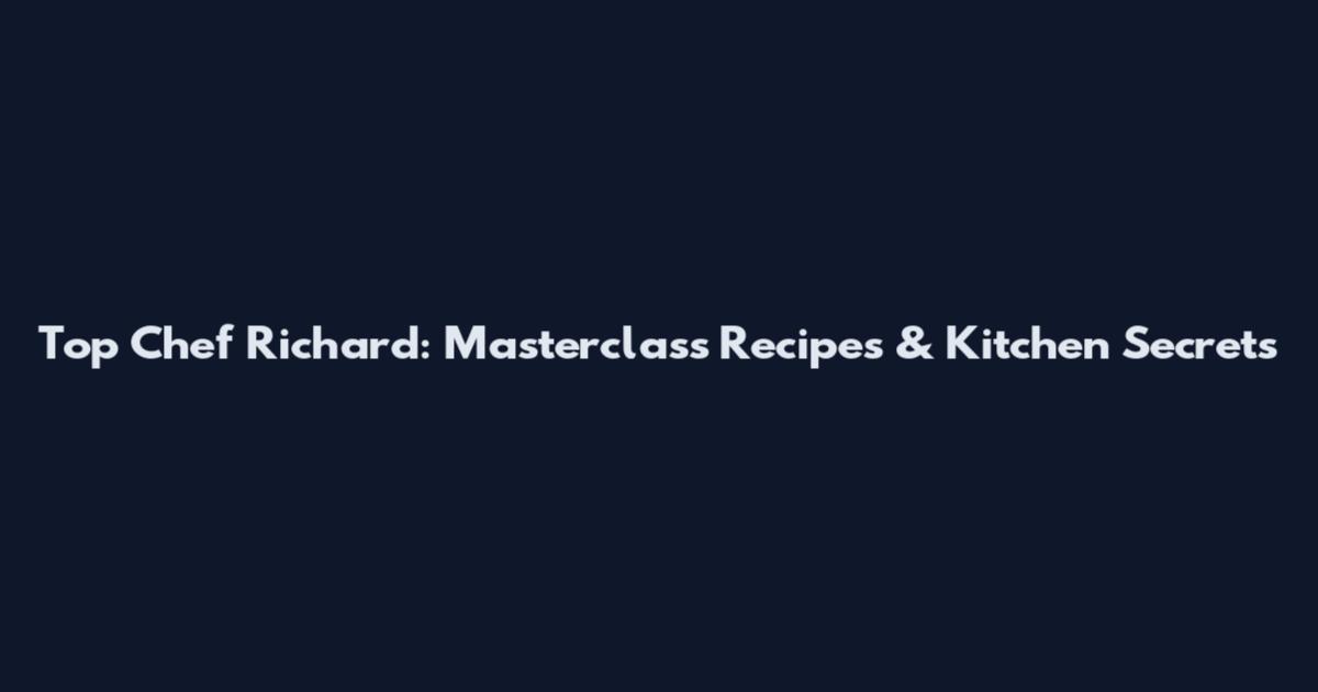 Top Chef Richard: Masterclass Recipes & Kitchen Secrets