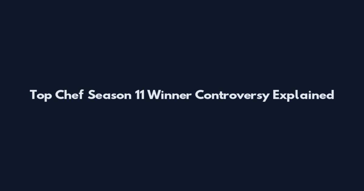 Top Chef Season 11 Winner Controversy Explained