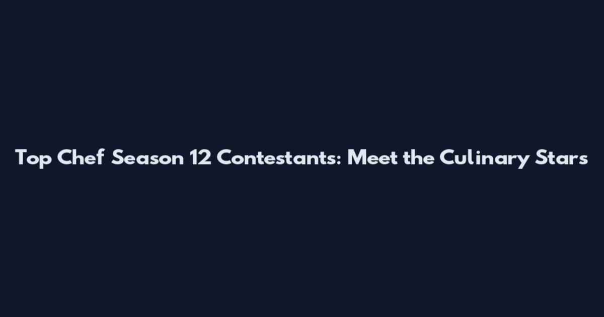 Top Chef Season 12 Contestants: Meet the Culinary Stars