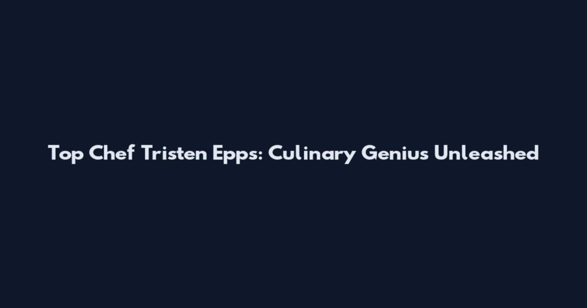 Top Chef Tristen Epps: Culinary Genius Unleashed