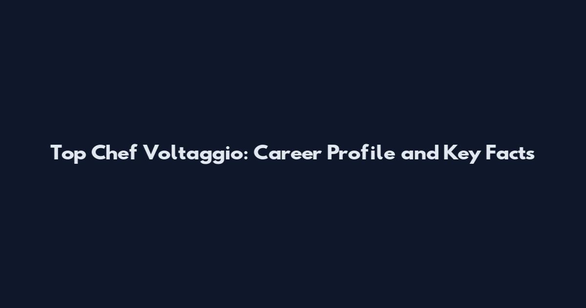 Top Chef Voltaggio: Career Profile and Key Facts