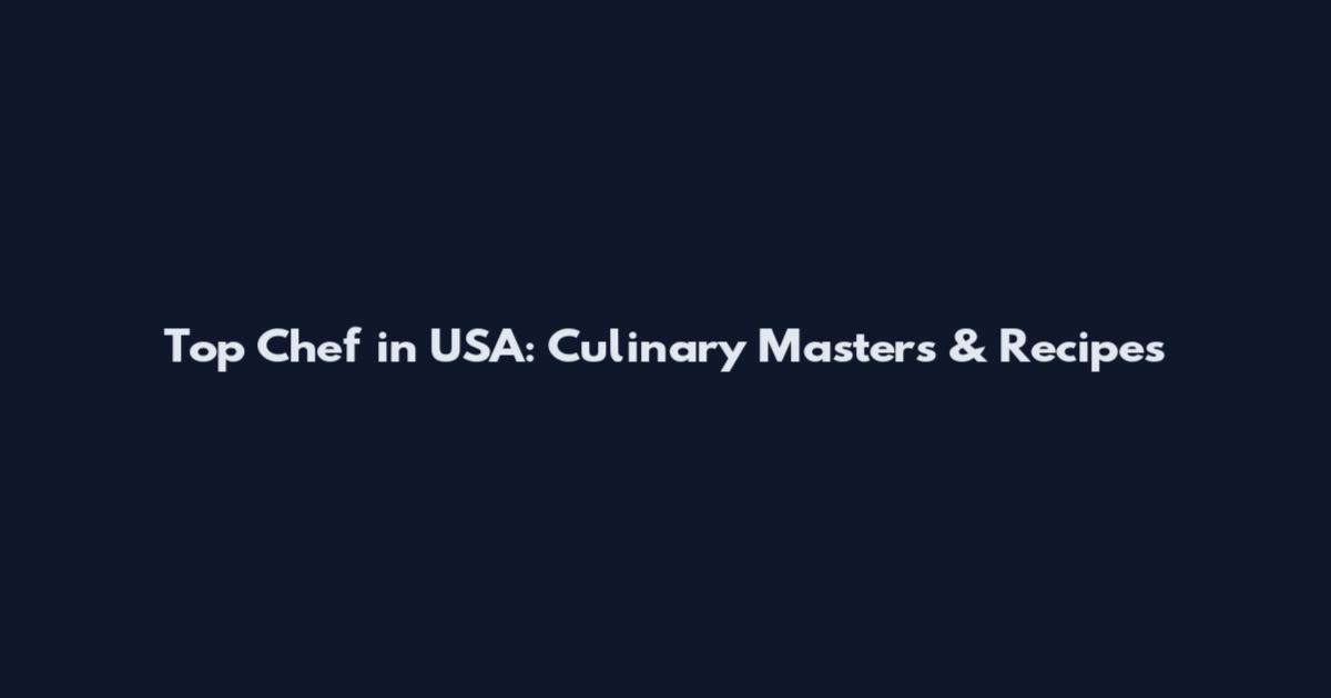Top Chef in USA: Culinary Masters & Recipes