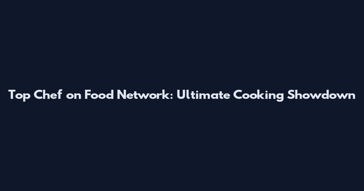 Top Chef on Food Network: Ultimate Cooking Showdown