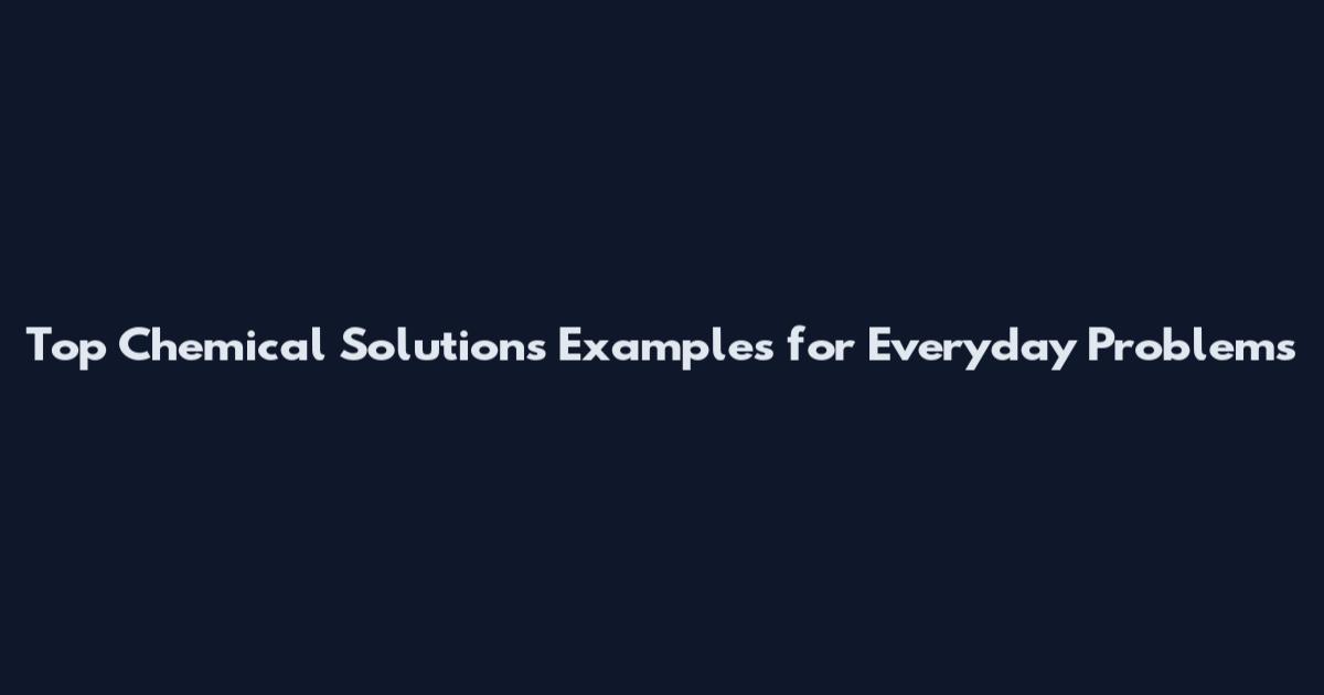 Top Chemical Solutions Examples for Everyday Problems