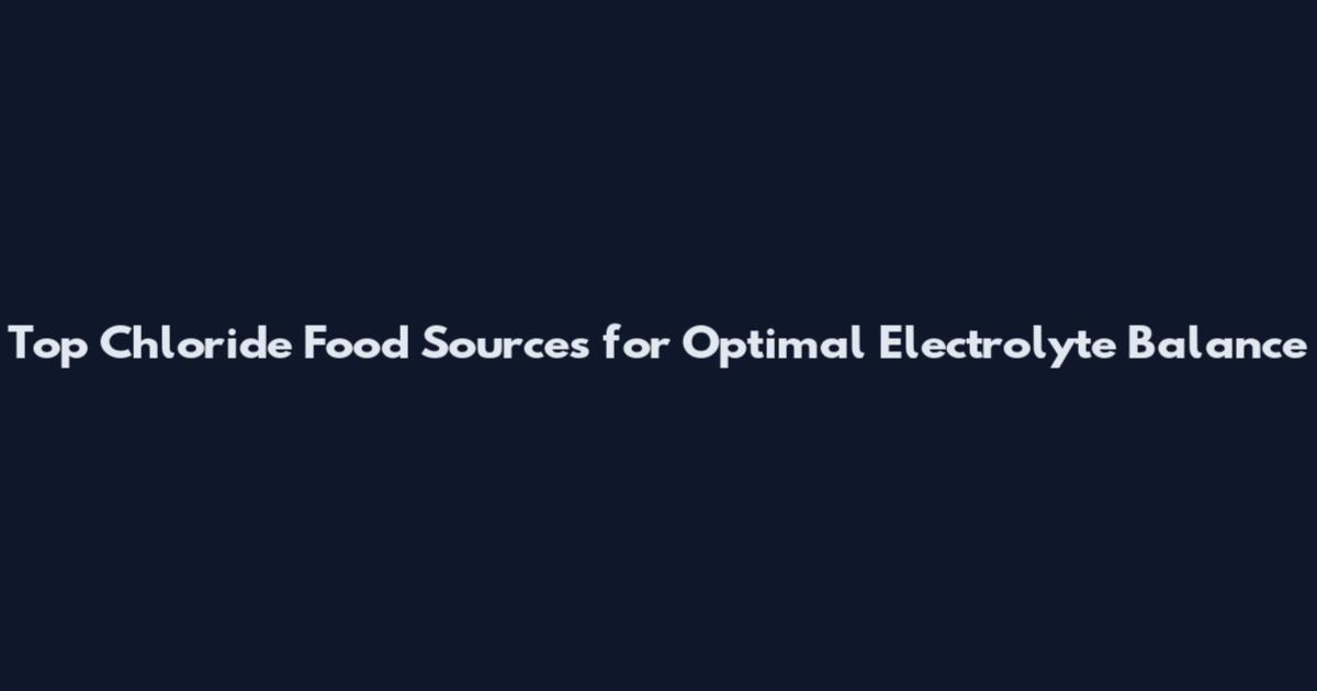 Top Chloride Food Sources for Optimal Electrolyte Balance