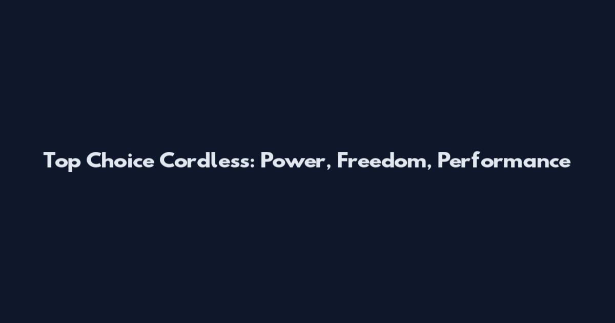 Top Choice Cordless: Power, Freedom, Performance