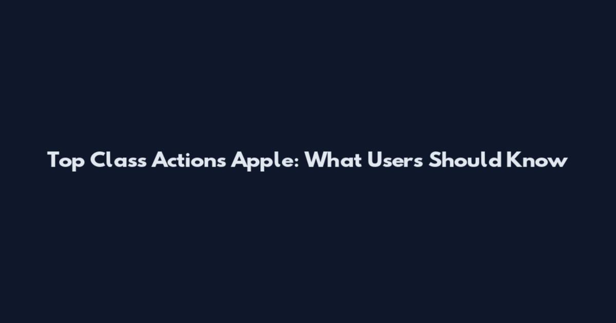 Top Class Actions Apple: What Users Should Know