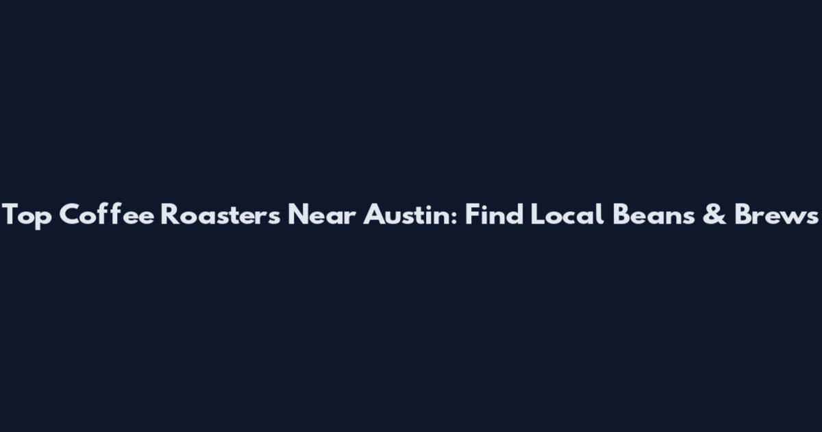 Top Coffee Roasters Near Austin: Find Local Beans & Brews