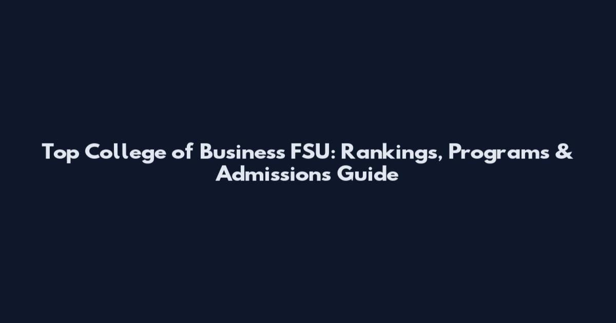 Top College of Business FSU: Rankings, Programs & Admissions Guide