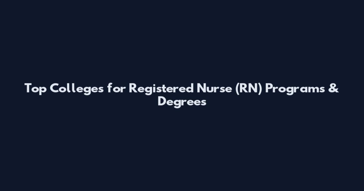 Top Colleges for Registered Nurse (RN) Programs & Degrees
