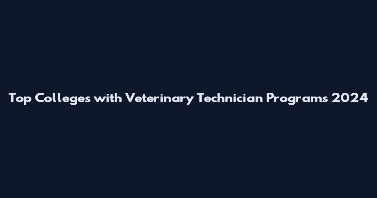 Top Colleges with Veterinary Technician Programs 2024