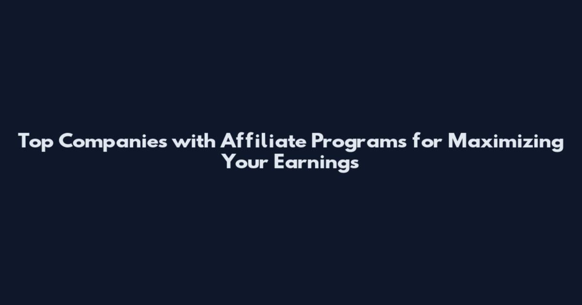 Top Companies with Affiliate Programs for Maximizing Your Earnings