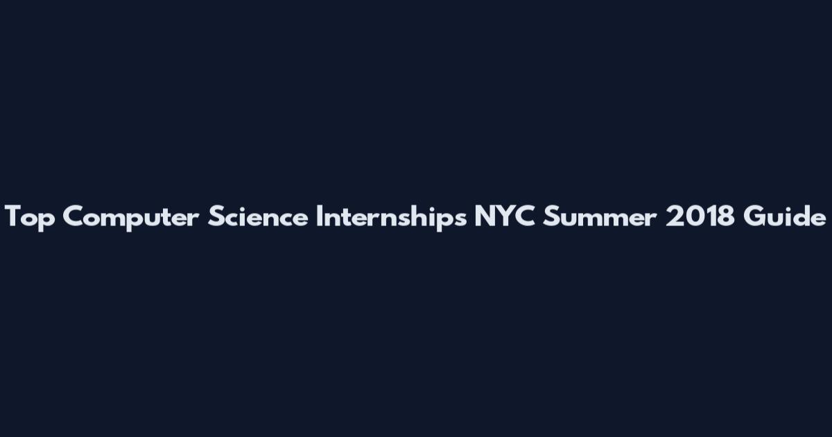 Top Computer Science Internships NYC Summer 2018 Guide